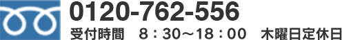 0120-762-556 受付時間 8：30～17：30 木曜日定休日